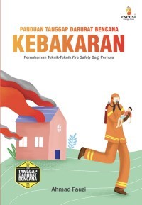 Image of Panduan Tanggap Bencana Kebakaran : Pemahaman teknik-teknik fire safety bagi pemula
